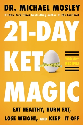 21-Day Keto Magic: Eat Healthy, Burn Fat, Lose Weight, and Keep It Off - Mosley, Michael, Dr.