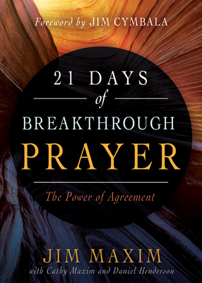 21 Days of Breakthrough Prayer: The Power of Agreement - Maxim, Jim, and Maxim, Cathy, and Henderson, Daniel