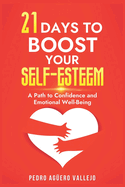 21 Days to Boost Your Self-Esteem: A Path to Confidence and Emotional Well-Being Trust in you