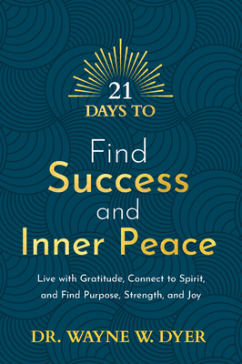 21 Days to Find Success and Inner Peace: Live with Gratitude, Connect to Spirit, and Find Purpose, Strength, and Joy - Dyer, Wayne W