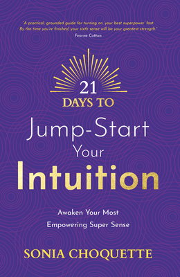 21 Days to Jump-Start Your Intuition: Awaken Your Most Empowering Super Sense - Choquette, Sonia