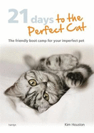 21 Days to the Perfect Cat: The Friendly Boot Camp for Your Imperfect Pet