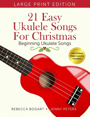 21 Easy Ukulele Songs for Christmas: Learn Traditional Holiday Classics For Solo Ukelele with Songbook of Sheet Music + Video Access - Peters, Jenny, and Bogart, Rebecca