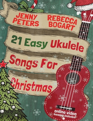 21 Easy Ukulele Songs For Christmas - Peters, Jenny, and Crum, Loretta (Editor), and Bogart, Rebecca