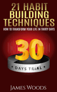 21 Habit Building Techniques: How to Transform Your Life in Thirty Days