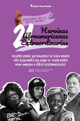 21 heronas afroamericanas extraordinarias: Relatos sobre las mujeres de raza negra ms relevantes del siglo XX: Daisy Bates, Maya Angelou y otras personalidades (Libro de biografas para jvenes y adultos) - Student Press Books, and White, Robin
