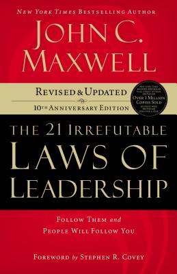 21 Irrefutable Laws of Leadership: Follow Them and People Will Follow You - Maxwell, John C