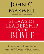 21 Laws of Leadership in the Bible: Learning to Lead from the Men and Women of Scripture