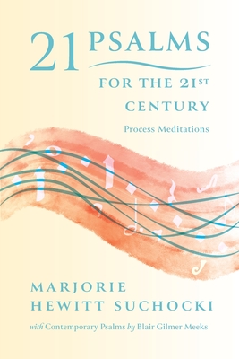 21 Psalms for the 21st Century: Process Meditations - Suchocki, Marjorie Hewitt, and Meeks, Blair Gilmer (Contributions by)