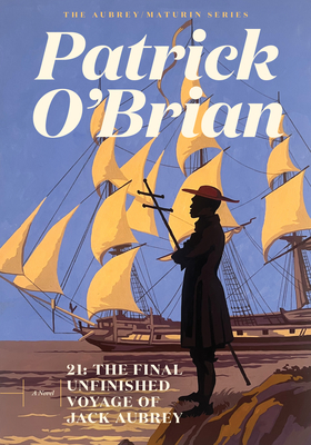 21: The Final Unfinished Voyage of Jack Aubrey - O'Brian, Patrick, and Snow, Richard (Afterword by)