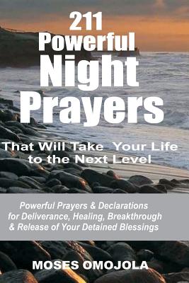 211 Powerful Night Prayers that Will Take Your Life to the Next Level: Powerful Prayers & Declarations for Deliverance, Healing, Breakthrough & Release of Your Detained Blessings - Omojola, Moses