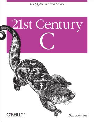 21st Century C: C Tips from the New School - Klemens, Ben