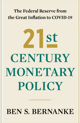 21st Century Monetary Policy: The Federal Reserve from the Great Inflation to Covid-19 - Bernanke, Ben S