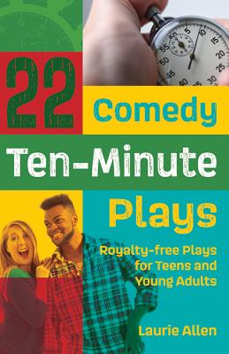 22 Comedy Ten-Minute Plays: Royalty-free Plays for Teens and Young Adults - Allen, Laurie