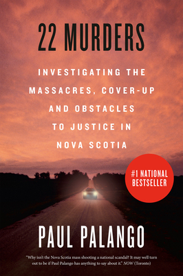 22 Murders: Investigating the Massacres, Cover-Up and Obstacles to Justice in Nova Scotia - Palango, Paul