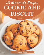 222 Homemade Cookie And Biscuit Recipes: The Highest Rated Cookie And Biscuit Cookbook You Should Read