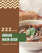 222 Indian Main Dish Recipes: Indian Main Dish Cookbook - All The Best Recipes You Need are Here!