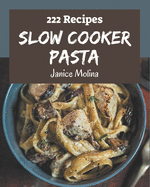 222 Slow Cooker Pasta Recipes: From The Slow Cooker Pasta Cookbook To The Table