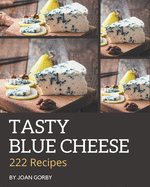 222 Tasty Blue Cheese Recipes: The Blue Cheese Cookbook for All Things Sweet and Wonderful!