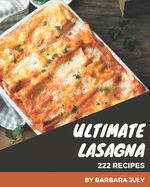 222 Ultimate Lasagna Recipes: Make Cooking at Home Easier with Lasagna Cookbook!