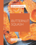 222 Yummy Butternut Squash Recipes: Making More Memories in your Kitchen with Yummy Butternut Squash Cookbook!