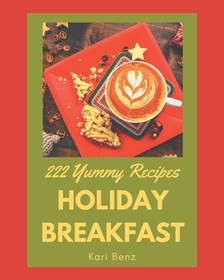 222 Yummy Holiday Breakfast Recipes: Making More Memories in your Kitchen with Yummy Holiday Breakfast Cookbook! - Benz, Kari