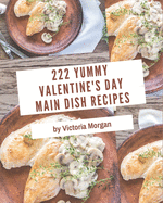 222 Yummy Valentine's Day Main Dish Recipes: Save Your Cooking Moments with Yummy Valentine's Day Main Dish Cookbook!