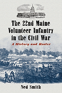 22nd Maine Volunteer Infantry in the Civil War: A History and Roster