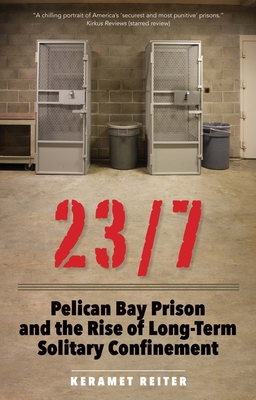 23/7: Pelican Bay Prison and the Rise of Long-Term Solitary Confinement - Reiter, Keramet