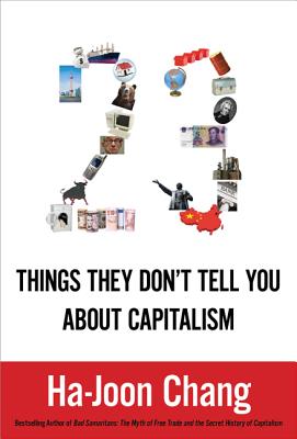 23 Things They Don't Tell You about Capitalism - Chang, Ha-Joon