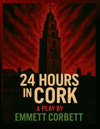 24 Hours in Cork: A Play in Three Acts