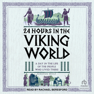 24 Hours in the Viking World: A Day in the Life of the People Who Lived There