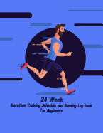 24 Week Marathon Training Schedule and Running Log book For Beginners: 24 week Training Schedule and Running Log book For Beginners