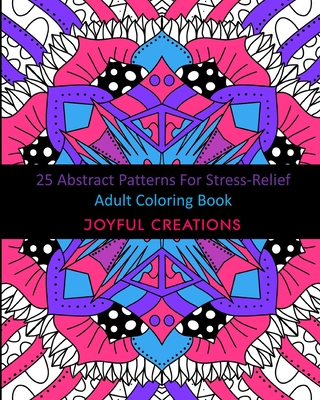 25 Abstract Patterns For Stress-Relief: Adult Coloring Book - Creations, Joyful