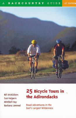 25 Bicycle Tours in the Adirondacks: Road Adventures in the East's Largest Wilderness - McKibben, Bill, and Halpern, Sue, and Hay, Mitchell