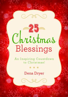 25 Christmas Blessings: An Inspiring Countdown to Christmas! - Dyer, Dena