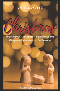 25 Days of Christmas: Worshipful Thoughts To Enhance The Glory And Wonder Of The Season