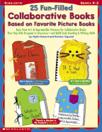 25 Fun-Filled Collaborative Books Based on Favorite Picture Books: Easy How-To's & Reproducible Patterns for Collaborative Books That Help Kids Respond to Literature - And Build Early Reading & Writing Skills