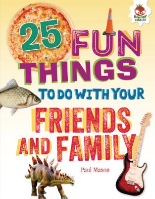 25 Fun Things to Do with Your Friends and Family - Mason, Paul