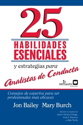 25 Habilidades esenciales y estrategias para analistas de conducta: Consejos de expertos para ser profesionales ms eficaces - Mary R Burch, Jon S Bailey, and Virues-Ortega, Javier (Editor), and Aida Tarifa, Jose I Navarro