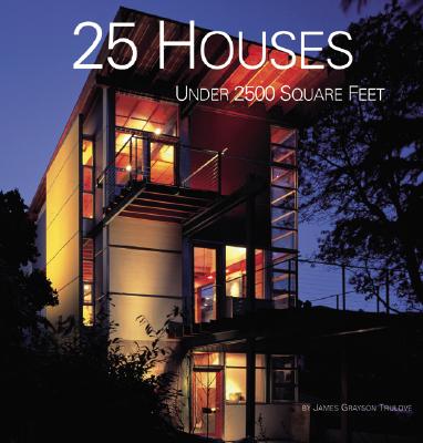 25 Houses Under 2500 Square Feet - Trulove, James Grayson