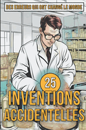 25 Inventions Accidentelles - Histoires surprenantes d'erreurs qui ont chang? le monde