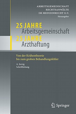 25 Jahre Arbeitsgemeinschaft - 25 Jahre Arzthaftung: Von der Krahentheorie bis zum groben Behandlungsfehler - AG Rechtsanw?lte im Medizinrecht e.V (Editor)