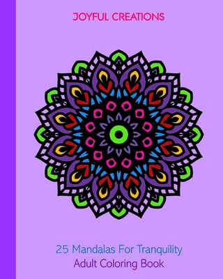 25 Mandalas For Tranquility: Adult Coloring Book - Creations, Joyful