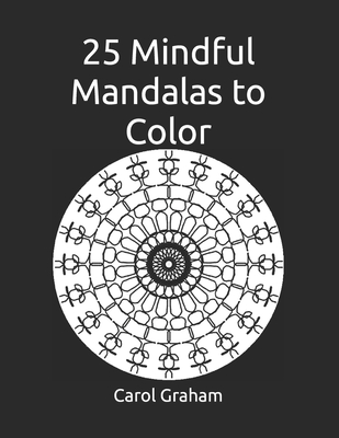 25 Mindful Mandalas to Color - Graham, Carol