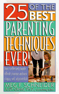 25 of the Best Parenting Techniques Ever: Learn to Effectively Handle Difficult Situations and Raise a Happy, Well-Adjusted Child - Schneider, Meg F, and Craig, Judi, PH.D. (Introduction by), and Craig, Judy (Consultant editor)