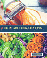 25 Recetas para el Cortador en Espiral - banda 1: Cocinar platos clsicos, paleo y vegetarianos a la manera espiralizada