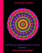 25 Relaxing Kaleidoscopes To Colour Volume 1: Adult Colouring Book