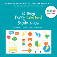 25 Things Every New Dad Should Know: Essential First Steps for Fathers