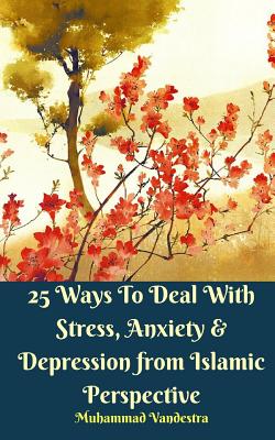 25 Ways To Deal With Stress, Anxiety and Depression from Islamic Perspective - Vandestra, Muhammad
